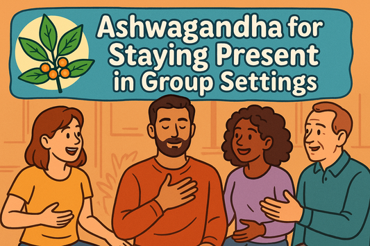 Ashwagandha for Staying Present in Group Settings
