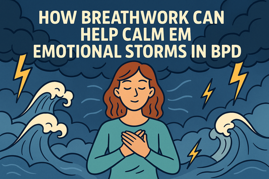 How Breathwork Can Help Calm Emotional Storms in BPD