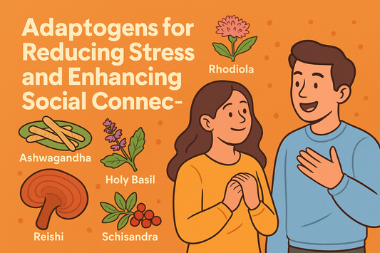 Adaptogens for Reducing Stress and Enhancing Social Connection