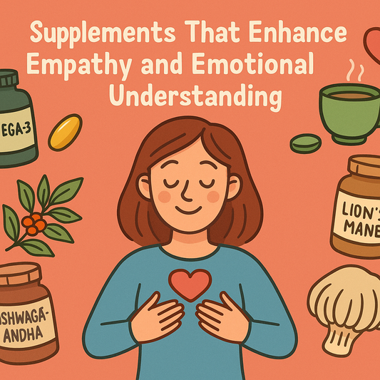 Supplements That Enhance Empathy and Emotional Understanding